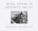 Ansel Adams in Yosemite Valley: Celebrating the Park at 150 - Book