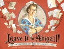 Leave It to Abigail! : The Revolutionary Life of Abigail Adams - Book