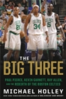The Big Three : Paul Pierce, Kevin Garnett, Ray Allen, and the Rebirth of the Boston Celtics - Book