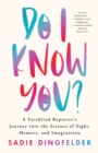 Do I Know You? : A Faceblind Reporter’s Journey into the Science of Sight, Memory, and Imagination - Book