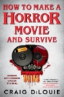 How to Make a Horror Movie and Survive : A Novel - Book