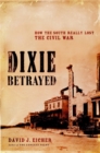 Dixie Betrayed : How The South Really Lost The Civil War - Book