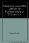 Graphing Calculator Manual for Fundamentals of Precalculus - Book