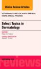 Select Topics in Dermatology, An Issue of Veterinary Clinics: Exotic Animal Practice : Volume 16-3 - Book