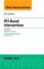 PET-Based Interventions, An Issue of PET Clinics : Volume 10-4 - Book
