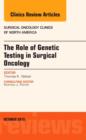 The Role of Genetic Testing in Surgical Oncology, An Issue of Surgical Oncology Clinics of North America : Volume 24-4 - Book