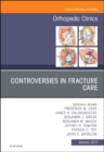Controversies in Fracture Care, An Issue of Orthopedic Clinics - eBook