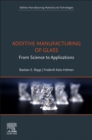 Additive Manufacturing of Glass : From Science to Applications - Book