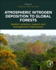 Atmospheric Nitrogen Deposition to Global Forests : Spatial Variation, Impacts, and Management Implications - Book