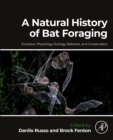 A Natural History of Bat Foraging : Evolution, Physiology, Ecology, Behavior, and Conservation - Book