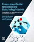 Process Intensification for Chemical and Biotechnology Industries : Fundamentals and Applications to Critical and Advanced Processes - Book