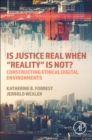 Is Justice Real When "Reality" is Not? : Constructing Ethical Digital Environments - Book