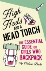 High Heels and a Head Torch : The Essential Guide For Girls Who Backpack - Book