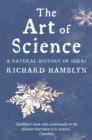 The Art of Science : A Natural History of Ideas - Book