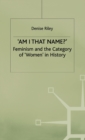 ‘Am I That Name?’ : Feminism and the Category of ‘Women’ in History - Book