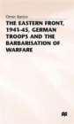 The Eastern Front, 1941-45, German Troops and the Barbarisation ofWarfare - Book