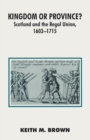 Kingdom or Province? : Scotland and the Regal Union 1603-1715 - Book