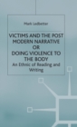Victims and the Postmodern Narrative or Doing Violence to the Body : An Ethic of Reading and Writing - Book