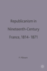 Republicanism in Nineteenth-Century France, 1814-1871 - Book