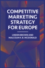 Competitive Marketing Strategy for Europe : Developing, Maintaining and Defending Competitive Advantage - Book