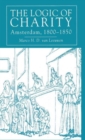The Logic of Charity : Amsterdam, 1800-1850 - Book
