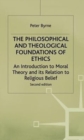 The Philosophical and Theological Foundations of Ethics : An Introduction to Moral Theory and Its Relations to Religious Belief - Book