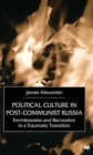 Political Culture in Post-Communist Russia : Formlessness and Recreation in a Traumatic Transition - Book