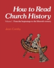 How to Read Church History Volume One : From the beginnings to the fifteenth century - Book