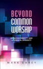 Beyond Common Worship : Anglican Identity and Liturgical Diversity - Book