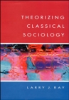 THEORIZING CLASSICAL SOCIOLOGY - Book