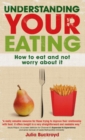 Understanding Your Eating: How to Eat and not Worry About it - Book