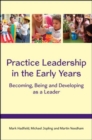 Practice Leadership in the Early Years: Becoming, Being and Developing as a Leader - Book
