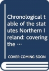 Chronological Table of the Statutes Northern Ireland : Covering the Legislation to 31 December 2014 - Book