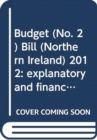 Budget (No. 2) Bill (Northern Ireland) 2012 : explanatory and financial memorandum - Book