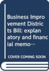 Business Improvement Districts Bill : explanatory and financial memorandum - Book