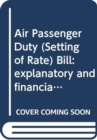 Air Passenger Duty (Setting of Rate) Bill : explanatory and financial memorandum - Book