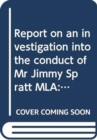 Report on an Investigation into the Conduct of Mr Jimmy Spratt MLA : Together with the Report of the Assembly Commissioner for Standards and the Minutes of Proceedings of the Committee, Twelfth Report - Book