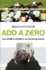 Add A Zero : From EURO5,000 to EURO50,000 in an Irish Racing Season - Book