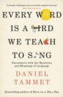 Every Word is a Bird We Teach to Sing : Encounters with the Mysteries & Meanings of Language - Book