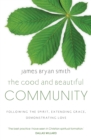 The Good and Beautiful Community : Following the Spirit, Extending Grace, Demonstrating Love - Book
