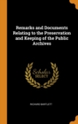 Remarks and Documents Relating to the Preservation and Keeping of the Public Archives - Book