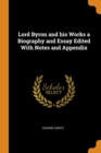 Lord Byron and His Works a Biography and Essay Edited with Notes and Appendix - Book