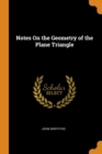 Notes On the Geometry of the Plane Triangle - Book