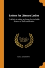 Letters for Literary Ladies : To Which Is Added, an Essay on the Noble Science of Self-Justification - Book