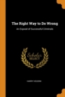 The Right Way to Do Wrong : An Expose of Successful Criminals - Book