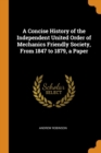 A Concise History of the Independent United Order of Mechanics Friendly Society, from 1847 to 1879, a Paper - Book