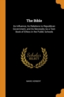 The Bible : Its Influence, Its Relations to Republican Government, and Its Necessity as a Text-Book of Ethics in the Public Schools - Book