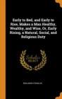 Early to Bed, and Early to Rise, Makes a Man Healthy, Wealthy, and Wise, Or, Early Rising, a Natural, Social, and Religious Duty - Book