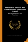 Anecdotes of Painters, Who Have Resided Or Been Born in England: With Critical Remarks On Their Productions - Book