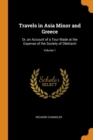 Travels in Asia Minor and Greece: Or, an Account of a Tour Made at the Expense of the Society of Dilettanti; Volume 1 - Book